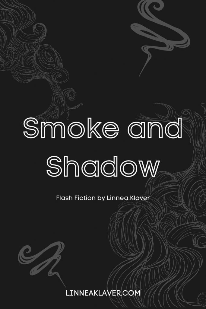 Smoke and Shadow is a short flash fiction by Linnea Klaver about the unintended consquences of what you ask for... and who you ask for them. Fiction. Prose. Short story. Writer. Writing.